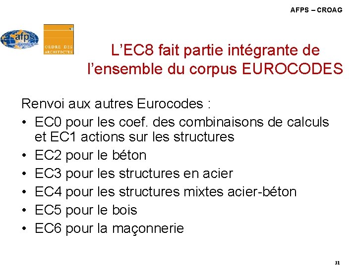 AFPS – CROAG L’EC 8 fait partie intégrante de l’ensemble du corpus EUROCODES Renvoi AFPS – CROAG L’EC 8 fait partie intégrante de l’ensemble du corpus EUROCODES Renvoi