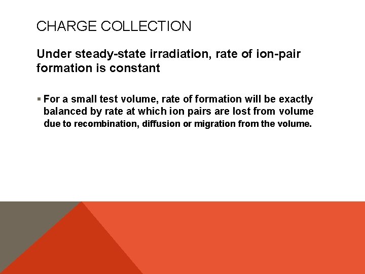 CHARGE COLLECTION Under steady-state irradiation, rate of ion-pair formation is constant § For a