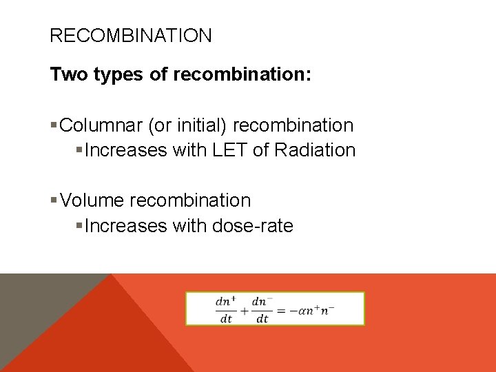 RECOMBINATION Two types of recombination: §Columnar (or initial) recombination §Increases with LET of Radiation