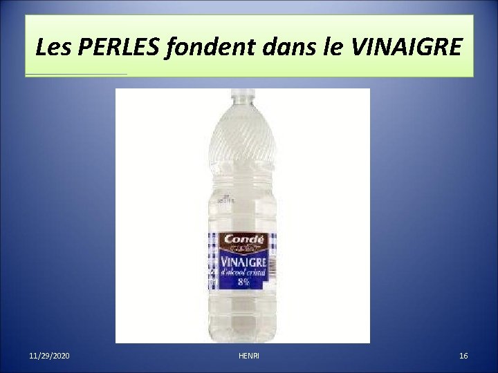 Les PERLES fondent dans le VINAIGRE 11/29/2020 HENRI 16 