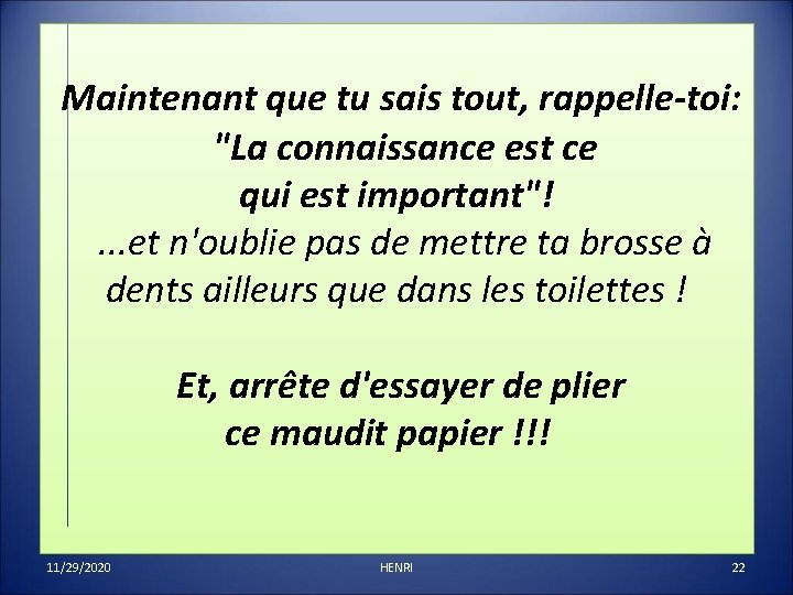  Maintenant que tu sais tout, rappelle-toi: "La connaissance est ce qui est important"!