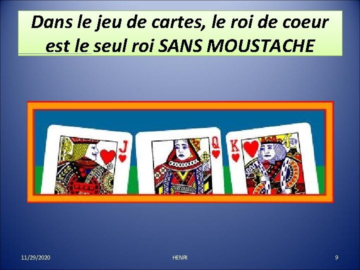 Dans le jeu de cartes, le roi de coeur est le seul roi SANS