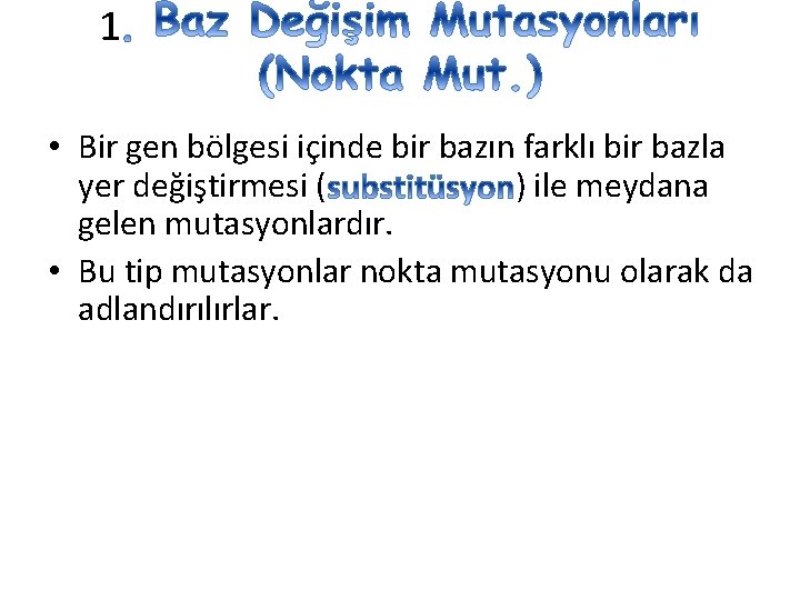 1 • Bir gen bölgesi içinde bir bazın farklı bir bazla yer değiştirmesi (