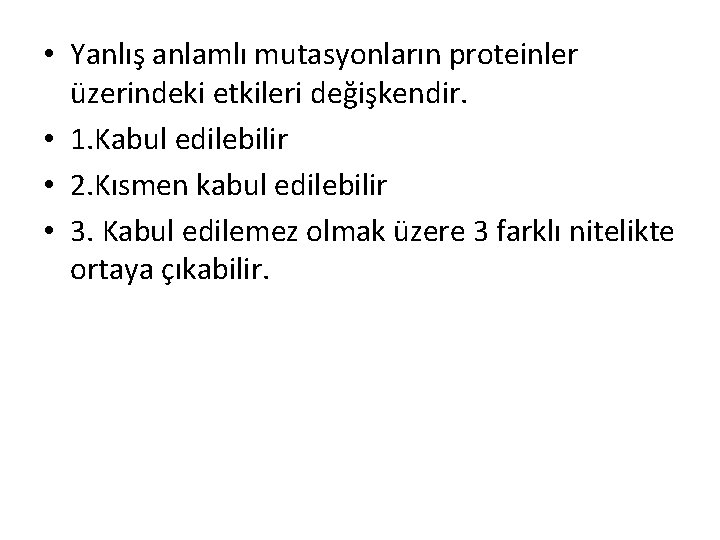  • Yanlış anlamlı mutasyonların proteinler üzerindeki etkileri değişkendir. • 1. Kabul edilebilir •