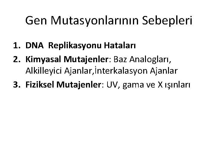 Gen Mutasyonlarının Sebepleri 1. DNA Replikasyonu Hataları 2. Kimyasal Mutajenler: Baz Analogları, Alkilleyici Ajanlar,