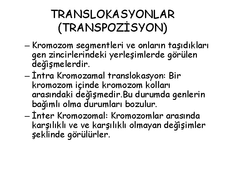 TRANSLOKASYONLAR (TRANSPOZİSYON) – Kromozom segmentleri ve onların taşıdıkları gen zincirlerindeki yerleşimlerde görülen değişmelerdir. – TRANSLOKASYONLAR (TRANSPOZİSYON) – Kromozom segmentleri ve onların taşıdıkları gen zincirlerindeki yerleşimlerde görülen değişmelerdir. –
