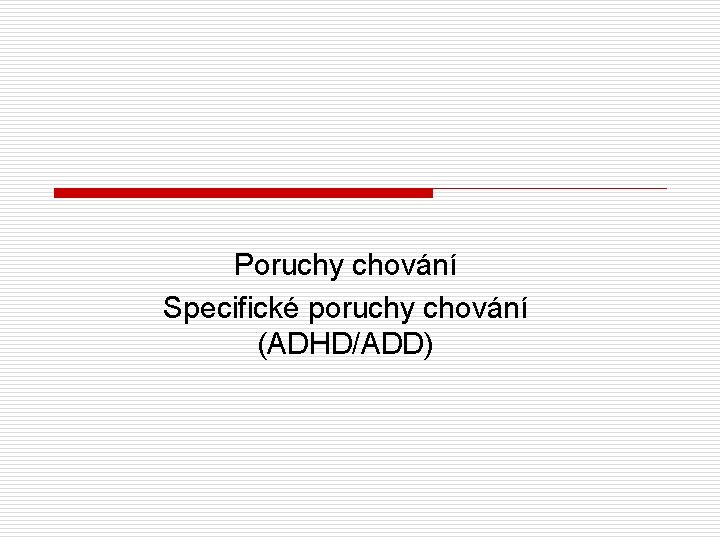 Poruchy chování Specifické poruchy chování (ADHD/ADD) 