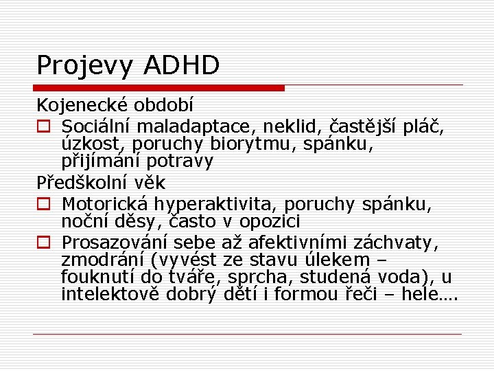 Projevy ADHD Kojenecké období o Sociální maladaptace, neklid, častější pláč, úzkost, poruchy biorytmu, spánku,