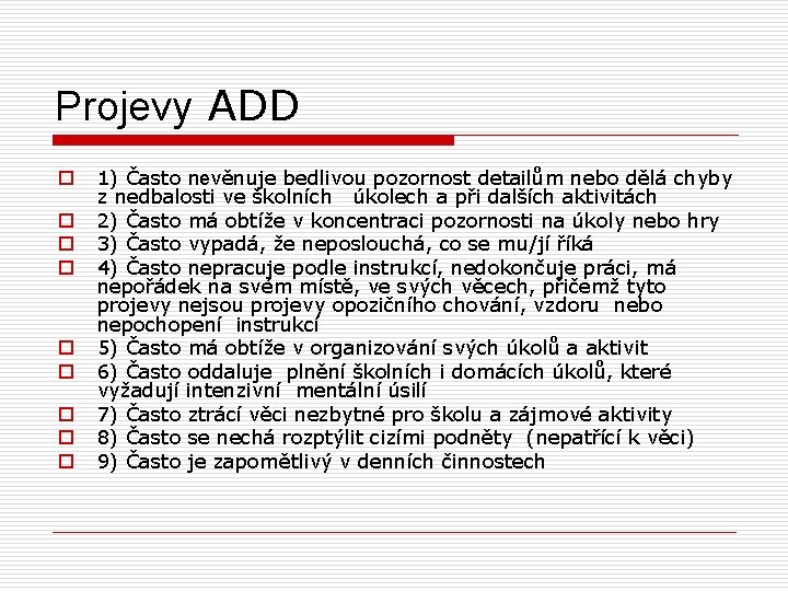 Projevy ADD o o o o o 1) Často nevěnuje bedlivou pozornost detailům nebo