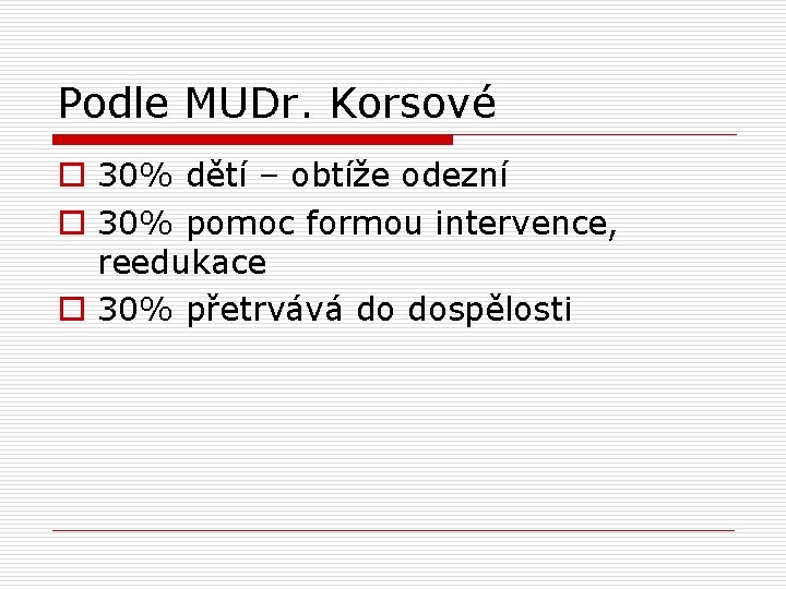 Podle MUDr. Korsové o 30% dětí – obtíže odezní o 30% pomoc formou intervence,