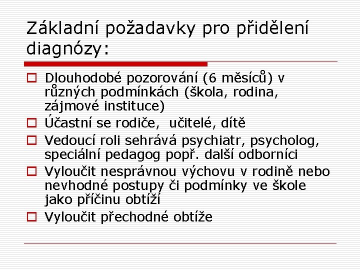 Základní požadavky pro přidělení diagnózy: o Dlouhodobé pozorování (6 měsíců) v různých podmínkách (škola,