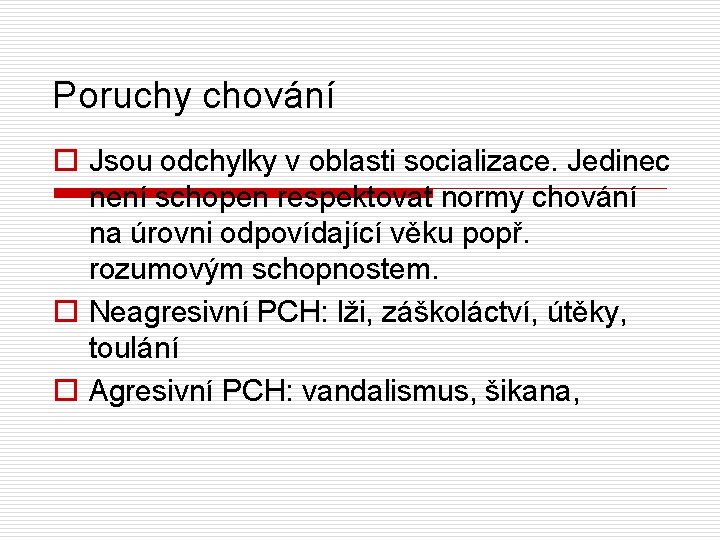 Poruchy chování o Jsou odchylky v oblasti socializace. Jedinec není schopen respektovat normy chování