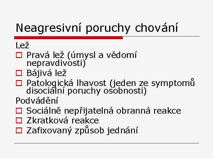 Neagresivní poruchy chování Lež o Pravá lež (úmysl a vědomí nepravdivosti) o Bájivá lež