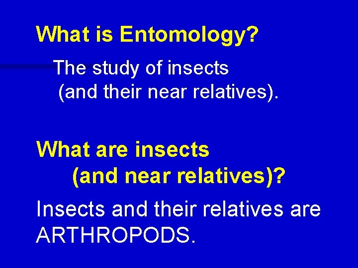 What is Entomology? The study of insects (and their near relatives). What are insects
