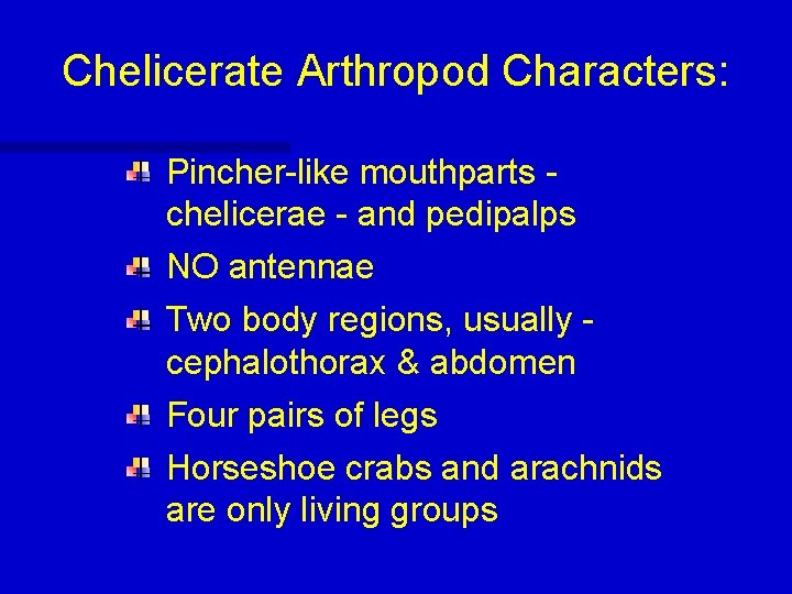 Chelicerate Arthropod Characters: Pincher-like mouthparts chelicerae - and pedipalps NO antennae Two body regions,