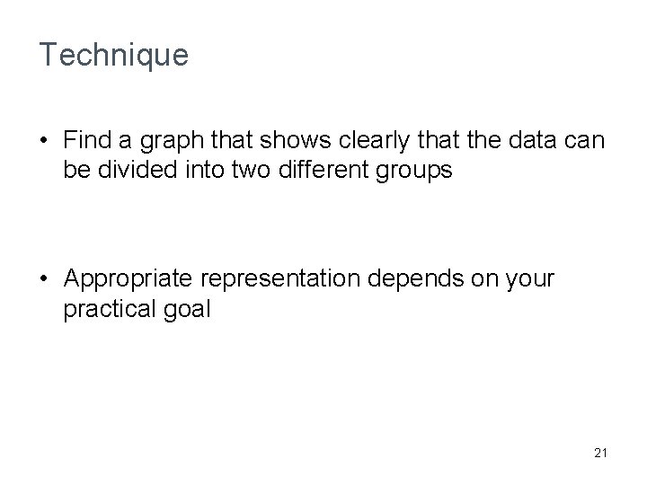 Technique • Find a graph that shows clearly that the data can be divided Technique • Find a graph that shows clearly that the data can be divided