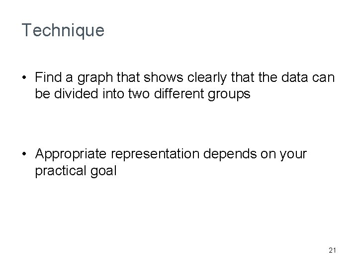 Technique • Find a graph that shows clearly that the data can be divided