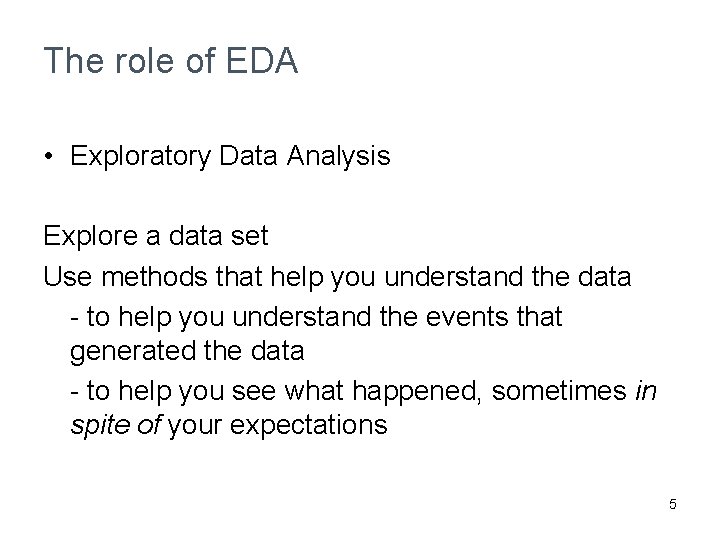 The role of EDA • Exploratory Data Analysis Explore a data set Use methods