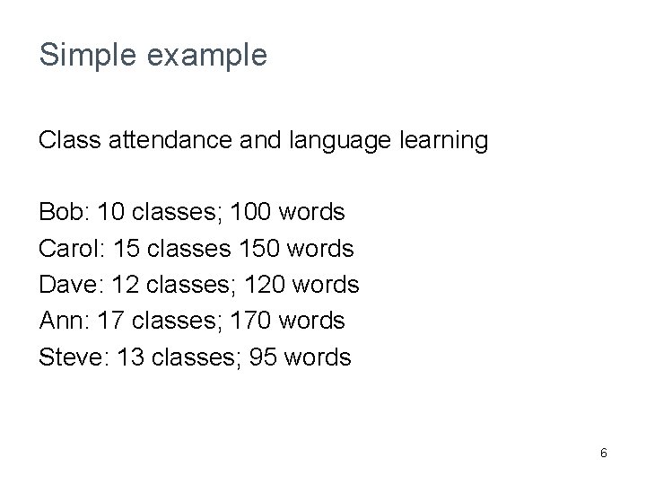 Simple example Class attendance and language learning Bob: 10 classes; 100 words Carol: 15