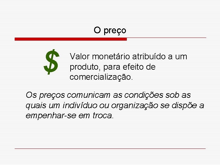 O preço $ Valor monetário atribuído a um produto, para efeito de comercialização. Os