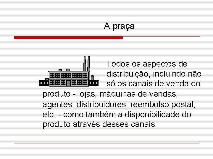 A praça Todos os aspectos de distribuição, incluindo não só os canais de venda