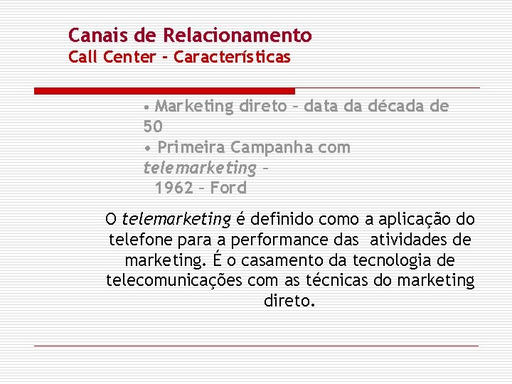 Canais de Relacionamento Call Center - Características • Marketing direto – data da década