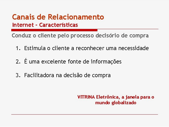 Canais de Relacionamento Internet - Características Conduz o cliente pelo processo decisório de compra