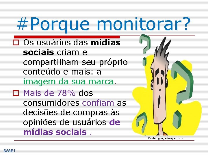 #Porque monitorar? o Os usuários das mídias sociais criam e compartilham seu próprio conteúdo