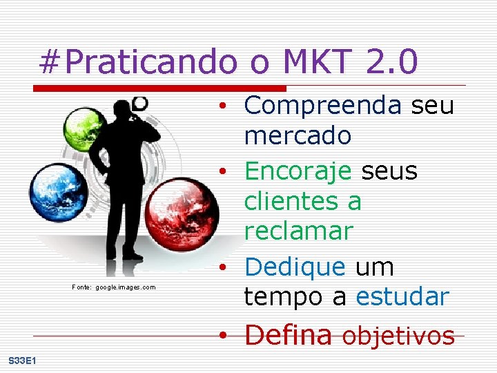 #Praticando o MKT 2. 0 Fonte: google. images. com • Compreenda seu mercado •