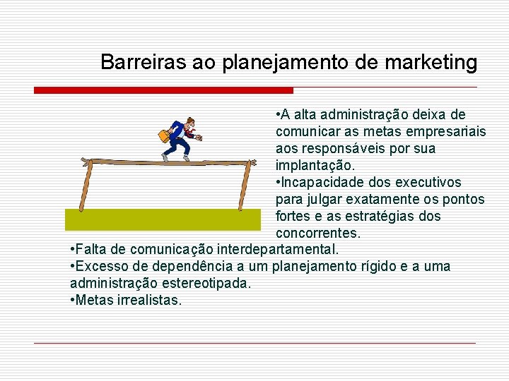 Barreiras ao planejamento de marketing • A alta administração deixa de comunicar as metas