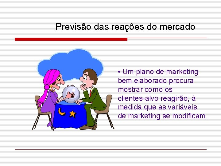 Previsão das reações do mercado • Um plano de marketing bem elaborado procura mostrar