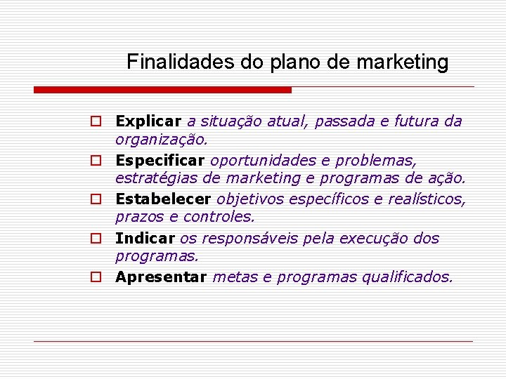 Finalidades do plano de marketing o Explicar a situação atual, passada e futura da