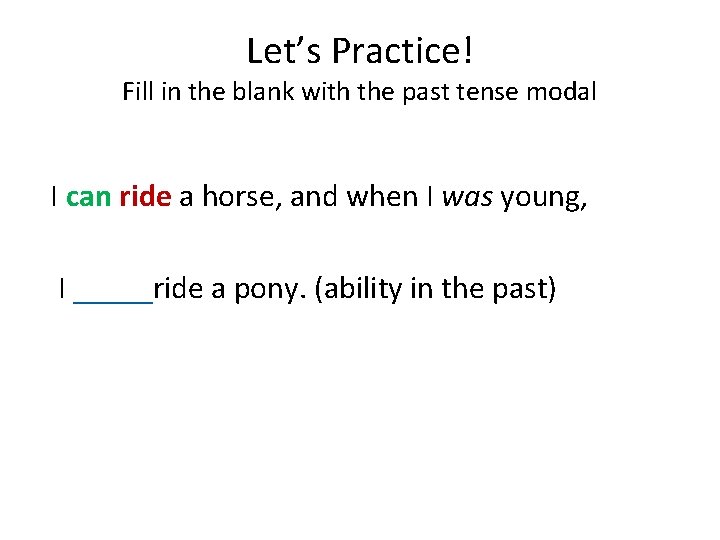 Let’s Practice! Fill in the blank with the past tense modal I can ride Let’s Practice! Fill in the blank with the past tense modal I can ride