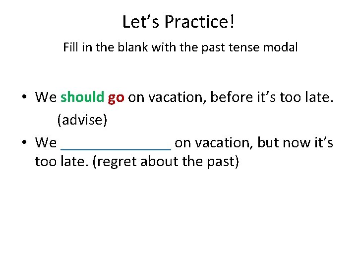 Let’s Practice! Fill in the blank with the past tense modal • We should Let’s Practice! Fill in the blank with the past tense modal • We should