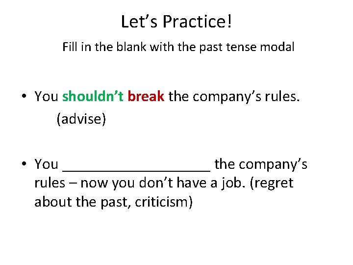 Let’s Practice! Fill in the blank with the past tense modal • You shouldn’t Let’s Practice! Fill in the blank with the past tense modal • You shouldn’t
