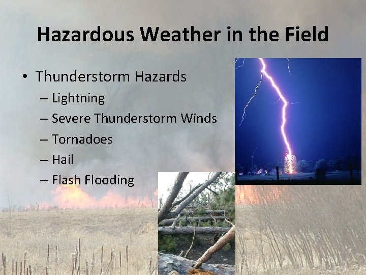 Hazardous Weather in the Field • Thunderstorm Hazards – Lightning – Severe Thunderstorm Winds