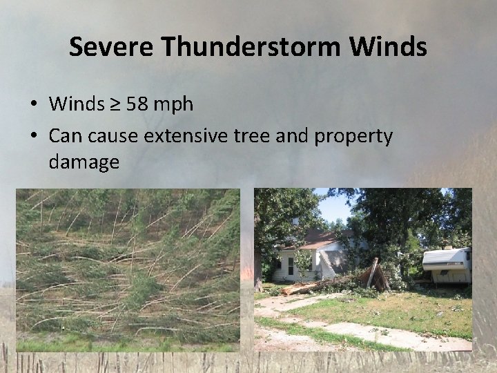 Severe Thunderstorm Winds • Winds ≥ 58 mph • Can cause extensive tree and