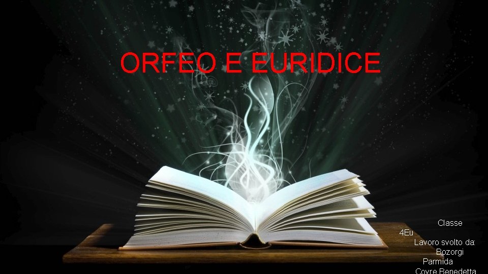 ORFEO E EURIDICE Orfeo e Euridice Classe 4 Eu Lavoro svolto da: Bozorgi Parmida ORFEO E EURIDICE Orfeo e Euridice Classe 4 Eu Lavoro svolto da: Bozorgi Parmida