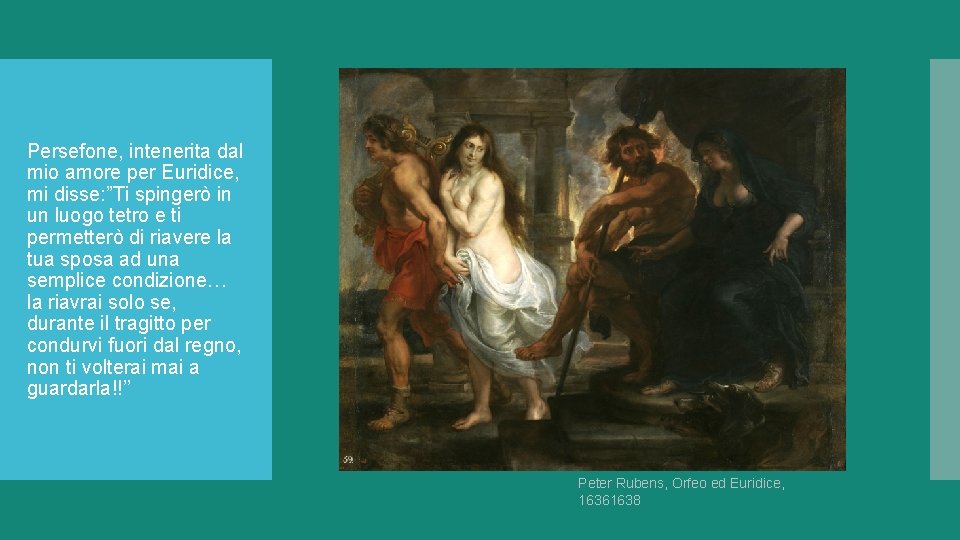Persefone, intenerita dal mio amore per Euridice, mi disse: ”Ti spingerò in un luogo Persefone, intenerita dal mio amore per Euridice, mi disse: ”Ti spingerò in un luogo