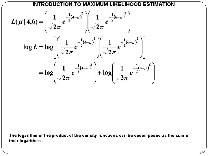 INTRODUCTION TO MAXIMUM LIKELIHOOD ESTIMATION The logarithm of the product of the density functions