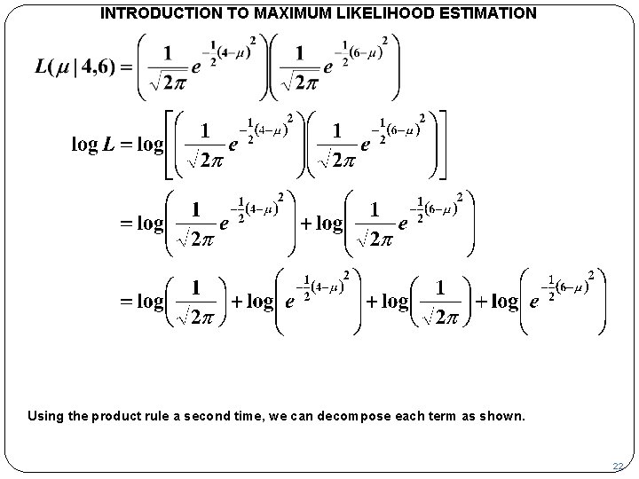 INTRODUCTION TO MAXIMUM LIKELIHOOD ESTIMATION Using the product rule a second time, we can