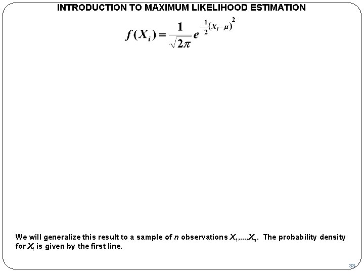 INTRODUCTION TO MAXIMUM LIKELIHOOD ESTIMATION We will generalize this result to a sample of