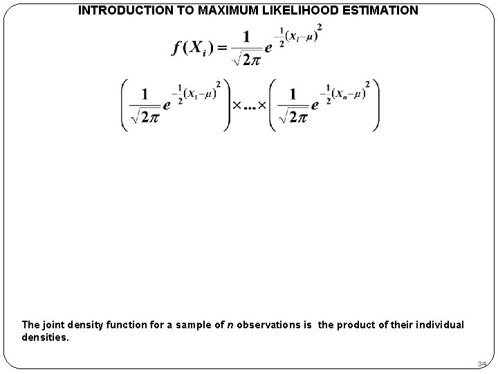 INTRODUCTION TO MAXIMUM LIKELIHOOD ESTIMATION The joint density function for a sample of n INTRODUCTION TO MAXIMUM LIKELIHOOD ESTIMATION The joint density function for a sample of n