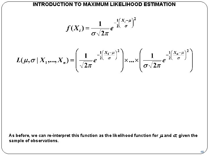 INTRODUCTION TO MAXIMUM LIKELIHOOD ESTIMATION As before, we can re-interpret this function as the