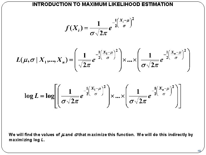 INTRODUCTION TO MAXIMUM LIKELIHOOD ESTIMATION We will find the values of m and s