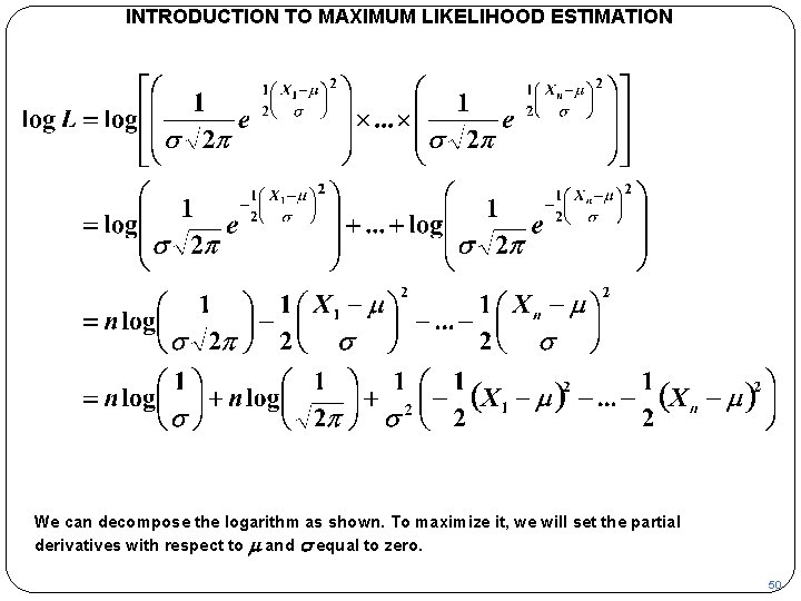 INTRODUCTION TO MAXIMUM LIKELIHOOD ESTIMATION We can decompose the logarithm as shown. To maximize