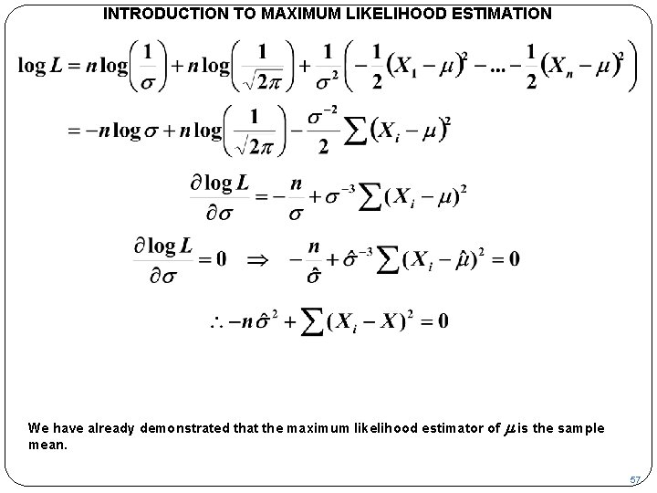 INTRODUCTION TO MAXIMUM LIKELIHOOD ESTIMATION We have already demonstrated that the maximum likelihood estimator