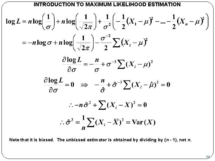 INTRODUCTION TO MAXIMUM LIKELIHOOD ESTIMATION Note that it is biased. The unbiased estimator is