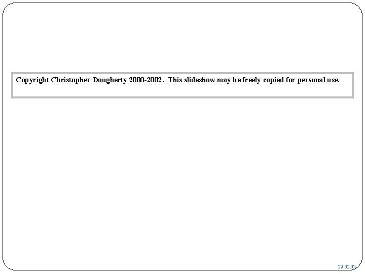 Copyright Christopher Dougherty 2000 -2002. This slideshow may be freely copied for personal use.