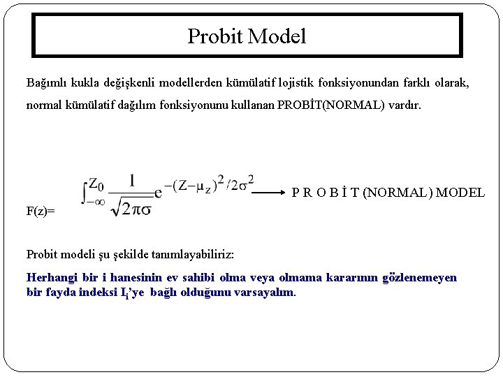 Probit Model Bağımlı kukla değişkenli modellerden kümülatif lojistik fonksiyonundan farklı olarak, normal kümülatif dağılım